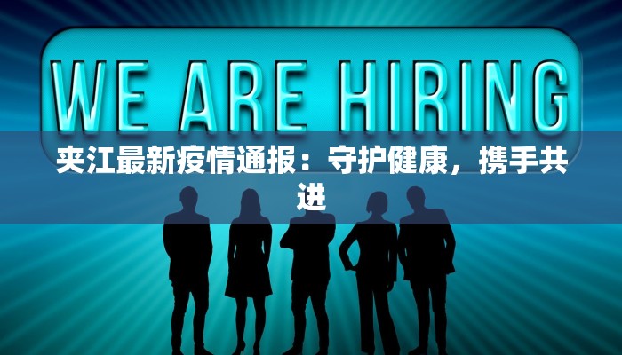 夹江最新疫情通报:守护健康,携手共进 夹江最新疫情通报:守护健康,携手共进