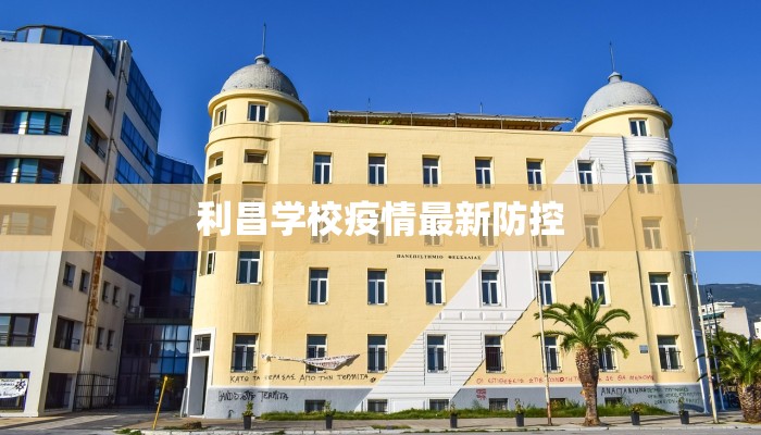 利昌学校疫情最新防控 利昌学校疫情最新防控
