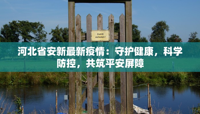 河北省安新最新疫情:守护健康,科学防控,共筑平安屏障 河北省安新最新疫情:守护健康,科学防控,共筑平安屏障