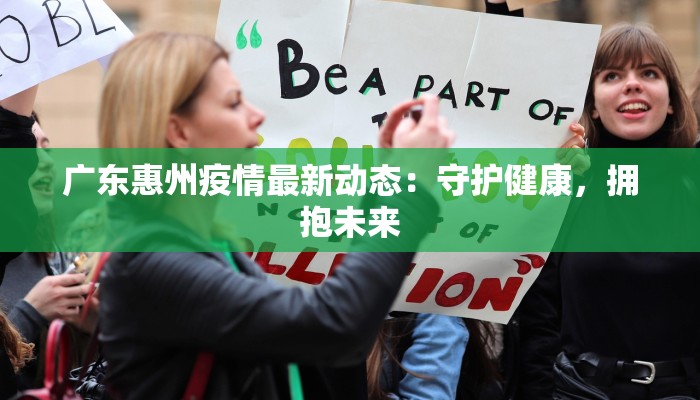 广东惠州疫情最新动态：守护健康，拥抱未来