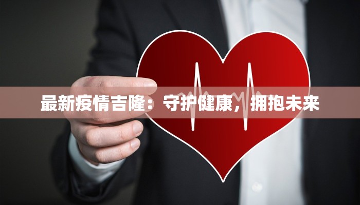 最新疫情吉隆:守护健康,拥抱未来 最新疫情吉隆:守护健康,拥抱未来