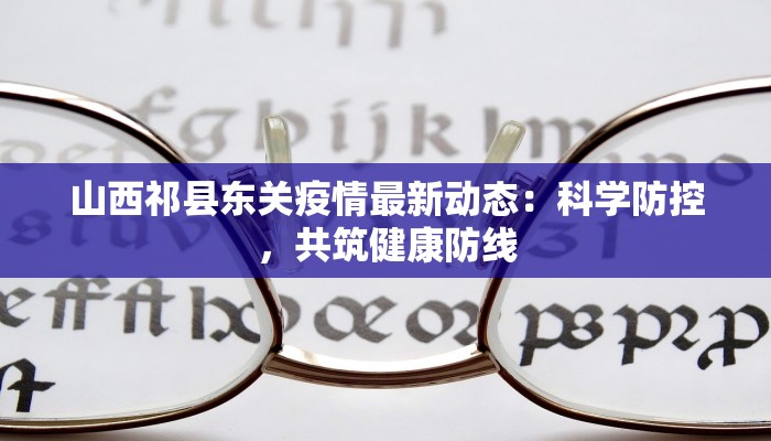 山西祁县东关疫情最新动态：科学防控，共筑健康防线