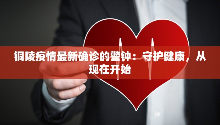 铜陵疫情最新确诊的警钟：守护健康，从现在开始