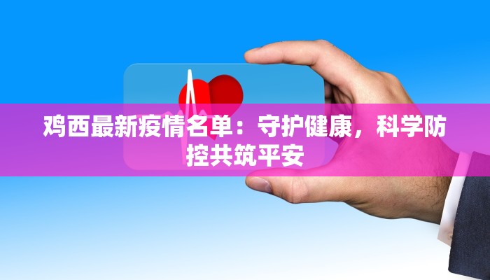 鸡西最新疫情名单:守护健康,科学防控共筑平安 鸡西最新疫情名单:守护健康,科学防控共筑平安