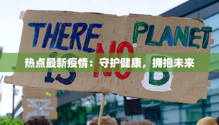热点最新疫情:守护健康,拥抱未来 热点最新疫情:守护健康,拥抱未来