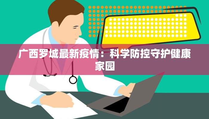 广西罗城最新疫情：科学防控守护健康家园