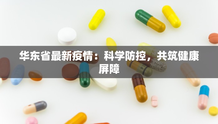 华东省最新疫情：科学防控，共筑健康屏障