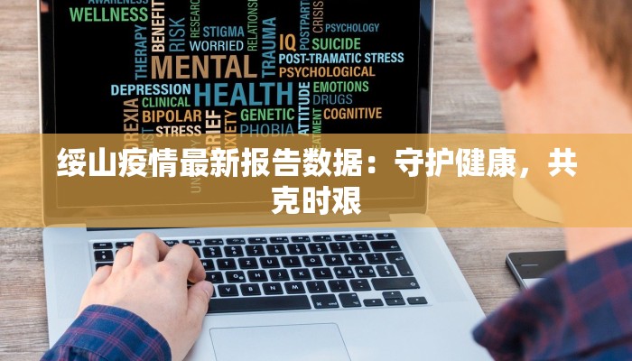 绥山疫情最新报告数据：守护健康，共克时艰