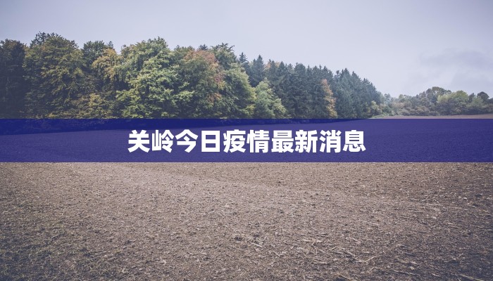 关岭今日疫情最新消息 关岭今日疫情最新消息