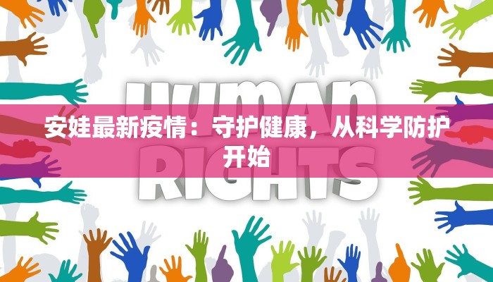 安娃最新疫情：守护健康，从科学防护开始