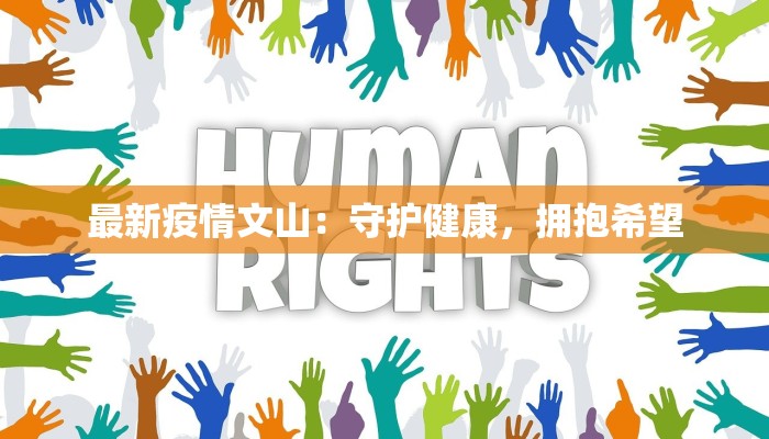 最新疫情文山:守护健康,拥抱希望 最新疫情文山:守护健康,拥抱希望