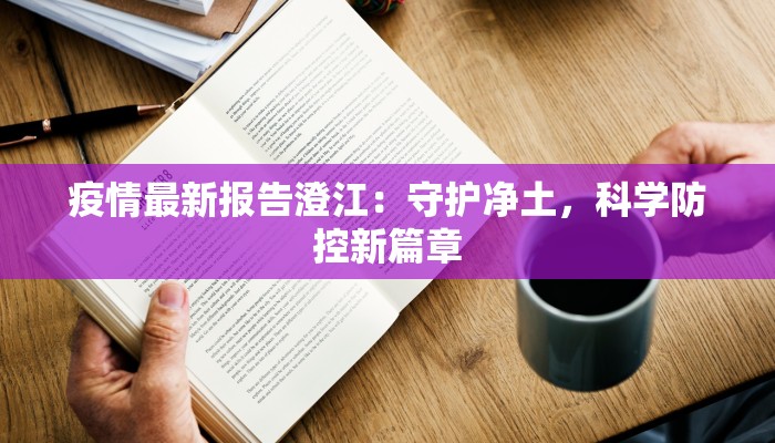 疫情最新报告澄江：守护净土，科学防控新篇章
