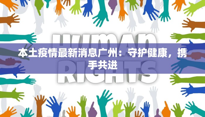 本土疫情最新消息广州:守护健康,携手共进 本土疫情最新消息广州:守护健康,携手共进