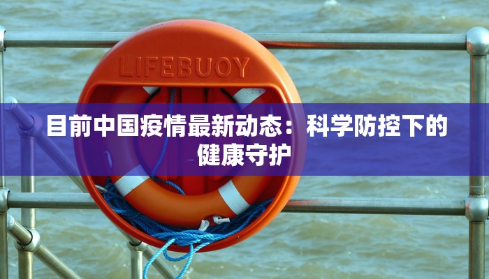 目前中国疫情最新动态：科学防控下的健康守护