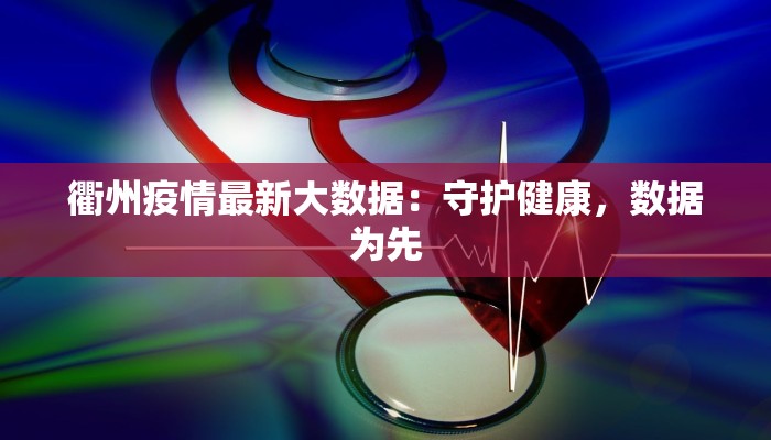 衢州疫情最新大数据：守护健康，数据为先