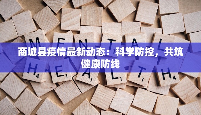 商城县疫情最新动态：科学防控，共筑健康防线