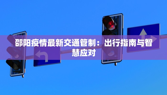 邵阳疫情最新交通管制：出行指南与智慧应对