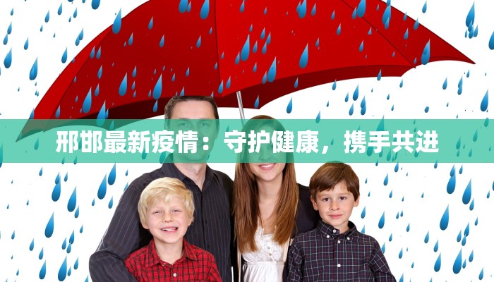 邢邯最新疫情:守护健康,携手共进 邢邯最新疫情:守护健康,携手共进