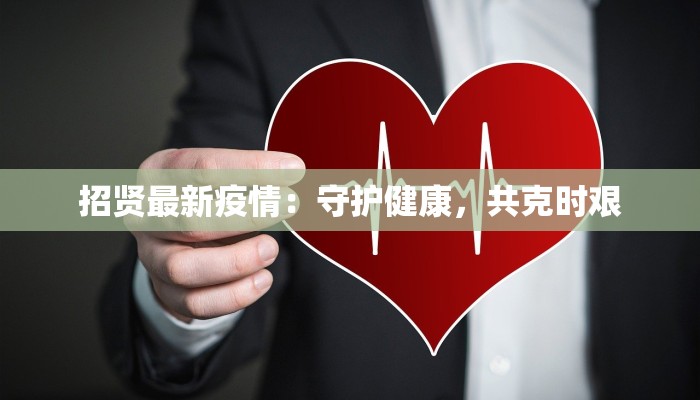 招贤最新疫情:守护健康,共克时艰 招贤最新疫情:守护健康,共克时艰