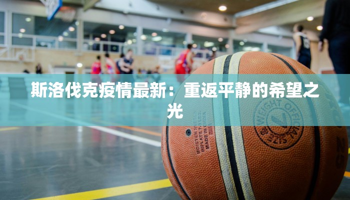 斯洛伐克疫情最新：重返平静的希望之光