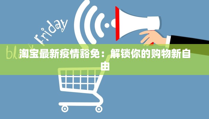 淘宝最新疫情豁免：解锁你的购物新自由