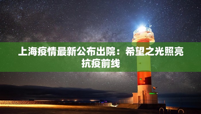 上海疫情最新公布出院：希望之光照亮抗疫前线