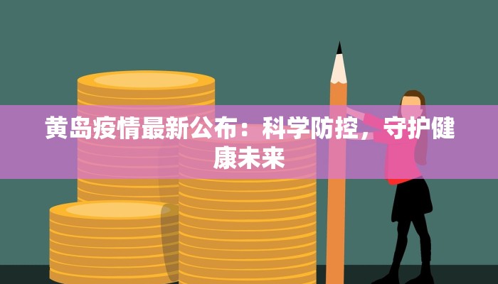 黄岛疫情最新公布:科学防控,守护健康未来 黄岛疫情最新公布:科学防控,守护健康未来