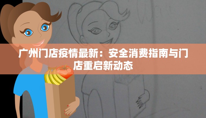 广州门店疫情最新:安全消费指南与门店重启新动态 广州门店疫情最新:安全消费指南与门店重启新动态