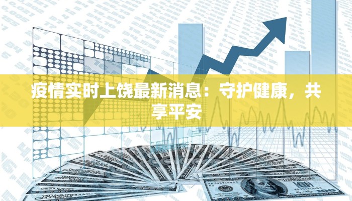 疫情实时上饶最新消息：守护健康，共享平安