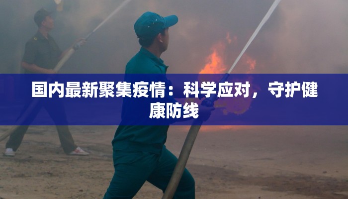 国内最新聚集疫情:科学应对,守护健康防线 国内最新聚集疫情:科学应对,守护健康防线