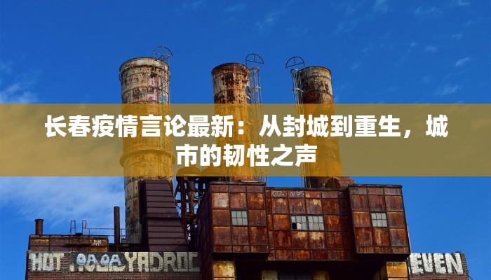 长春疫情言论最新:从封城到重生,城市的韧性之声 长春疫情言论最新:从封城到重生,城市的韧性之声