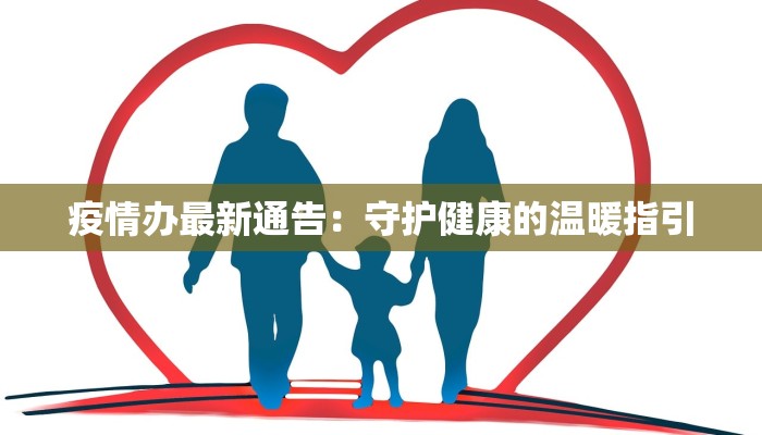 疫情办最新通告:守护健康的温暖指引 疫情办最新通告:守护健康的温暖指引