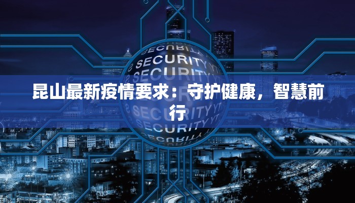 昆山最新疫情要求：守护健康，智慧前行