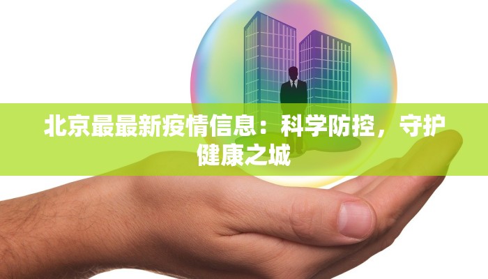 北京最最新疫情信息:科学防控,守护健康之城 北京最最新疫情信息:科学防控,守护健康之城