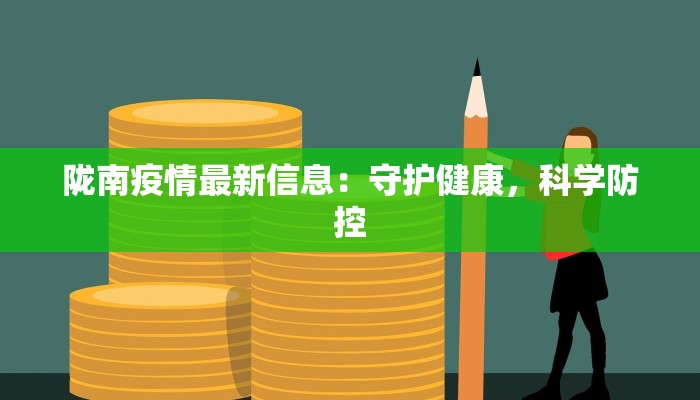 陇南疫情最新信息:守护健康,科学防控 陇南疫情最新信息:守护健康,科学防控