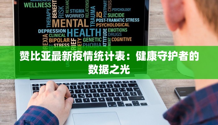 赞比亚最新疫情统计表:健康守护者的数据之光 赞比亚最新疫情统计表:健康守护者的数据之光