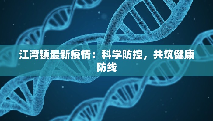 江湾镇最新疫情:科学防控,共筑健康防线 江湾镇最新疫情:科学防控,共筑健康防线