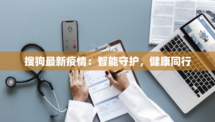 搜狗最新疫情：智能守护，健康同行