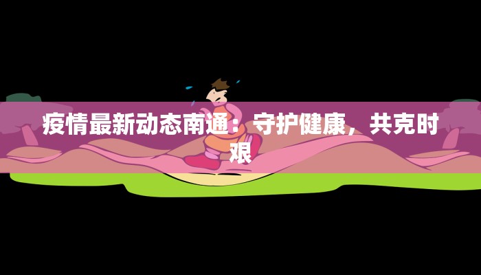 疫情最新动态南通：守护健康，共克时艰