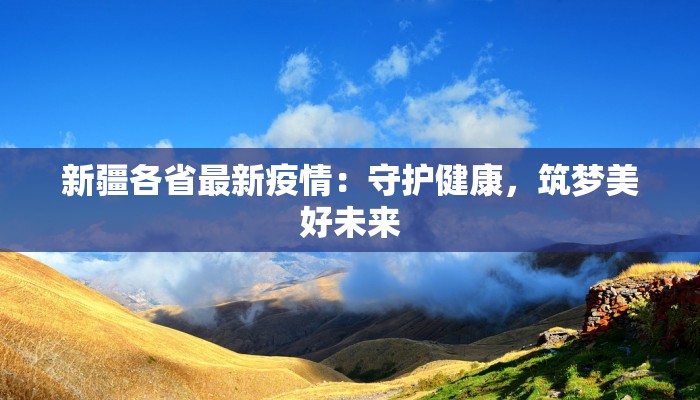 新疆各省最新疫情：守护健康，筑梦美好未来