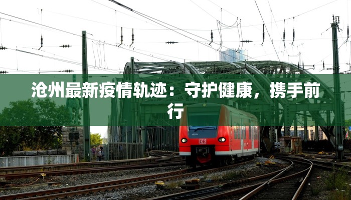 沧州最新疫情轨迹:守护健康,携手前行 沧州最新疫情轨迹:守护健康,携手前行