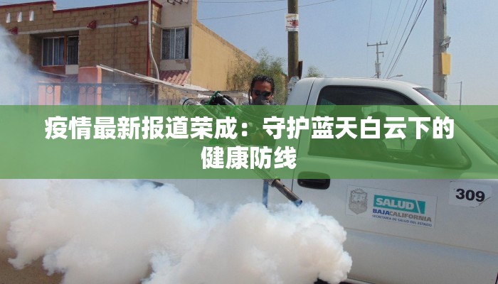 疫情最新报道荣成：守护蓝天白云下的健康防线