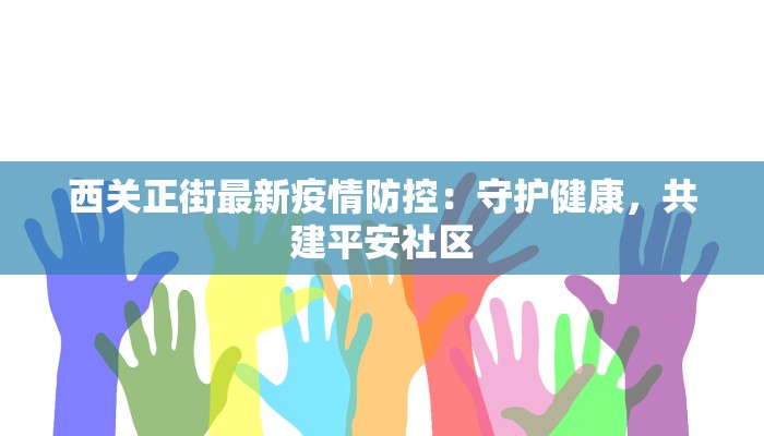 西关正街最新疫情防控:守护健康,共建平安社区 西关正街最新疫情防控:守护健康,共建平安社区