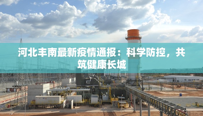 河北丰南最新疫情通报：科学防控，共筑健康长城