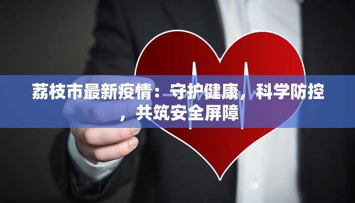 荔枝市最新疫情：守护健康，科学防控，共筑安全屏障