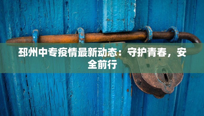邳州中专疫情最新动态：守护青春，安全前行