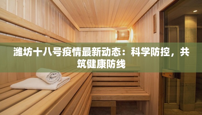 潍坊十八号疫情最新动态：科学防控，共筑健康防线