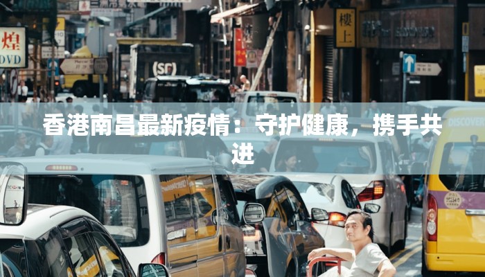香港南昌最新疫情：守护健康，携手共进