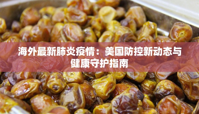 海外最新肺炎疫情：美国防控新动态与健康守护指南