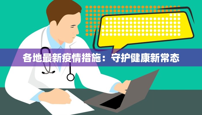 各地最新疫情措施:守护健康新常态 各地最新疫情措施:守护健康新常态